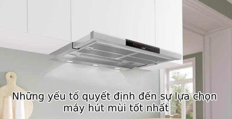 Những yếu tố quyết định đến sự lựa chọn máy hút mùi tốt nhất