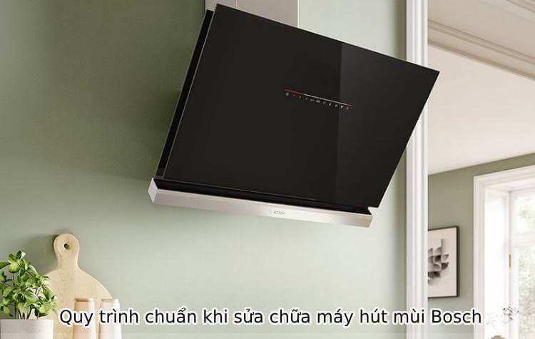 Quy trình chuẩn khi sửa chữa máy hút mùi Bosch